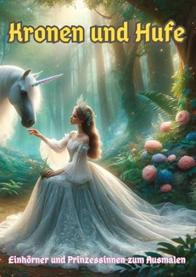 Kronen und Hufe: Einhörner und Prinzessinnen zum Ausmalen