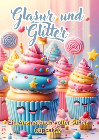 Glasur und Glitter: Ein Ausmalbuch voller süßer Cupcakes