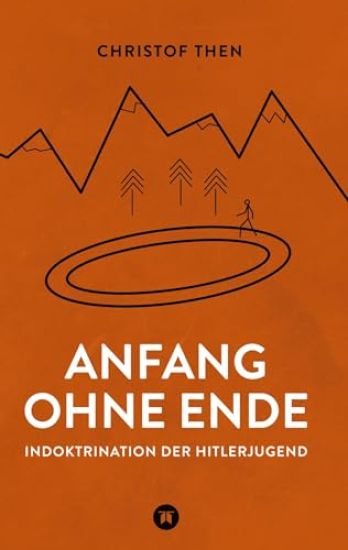 Anfang ohne Ende: Muster der Indoktrination der Hitlerjugend zur Zeit des Nationalsozialismus und seine Folgen