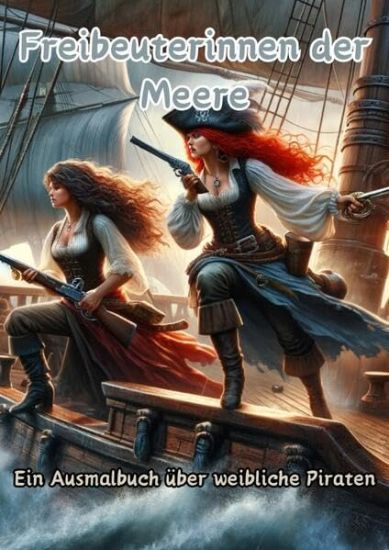 Freibeuterinnen der Meere: Ein Ausmalbuch über weibliche Piraten