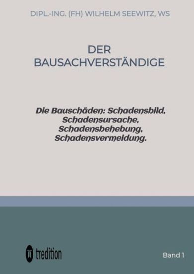 Der Bausachverständige: Die Bauschäden: Schadensbild, Schadensursache, Schadensbehebung, Schadensvermeidung.