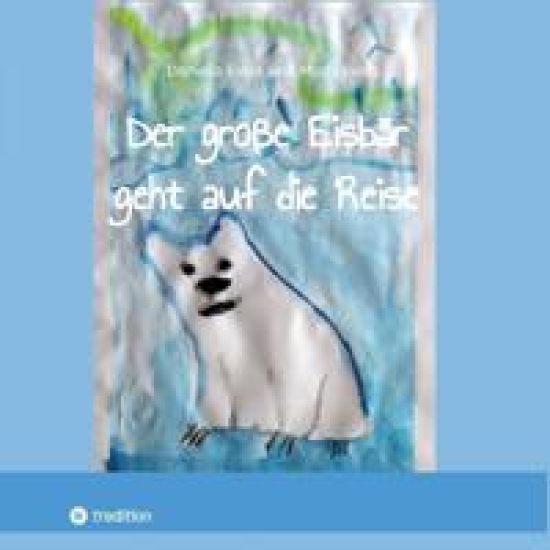 Der große Eisbär geht auf die Reise: Ein kleine Geschichte über den wundervollen Weg zu mehr Selbstvertrauen
