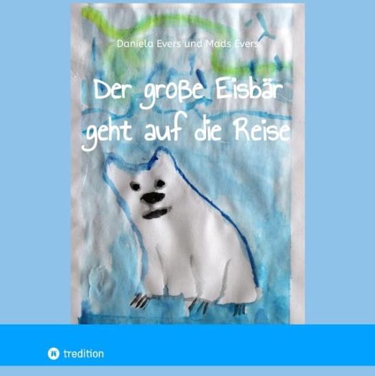 Der große Eisbär geht auf die Reise: Ein kleine Geschichte über den wundervollen Weg zu mehr Selbstvertrauen