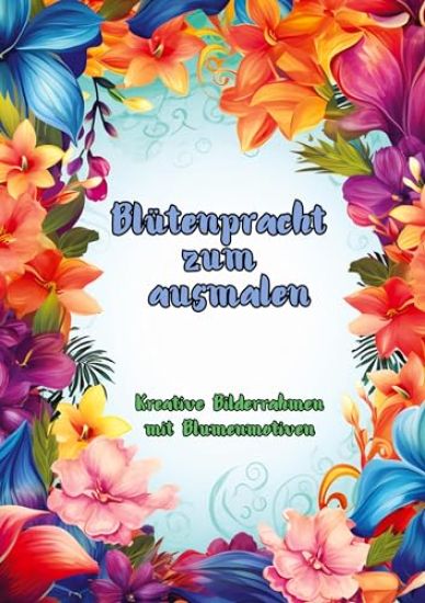 Blütenpracht zum Ausmalen: Kreative Bilderrahmen mit Blumenmotiven