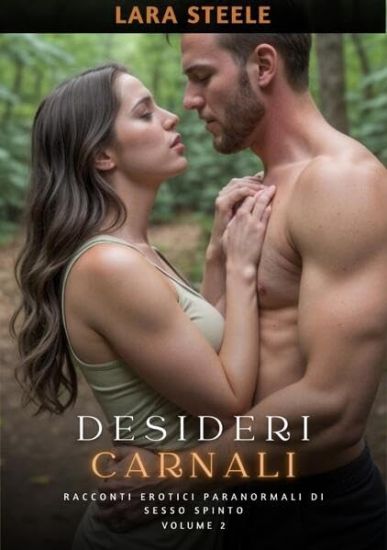 Desideri Carnali: Racconti Erotici Paranormali di Sesso Spinto. Volume 2