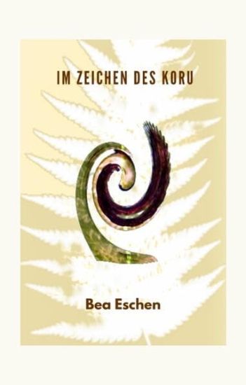 Im Zeichen des Koru: Ein neuseeländischer Mehrgenerationenroman über das Erbe der Maori, lieben, verlieren und die menschliche Widerstandskraft