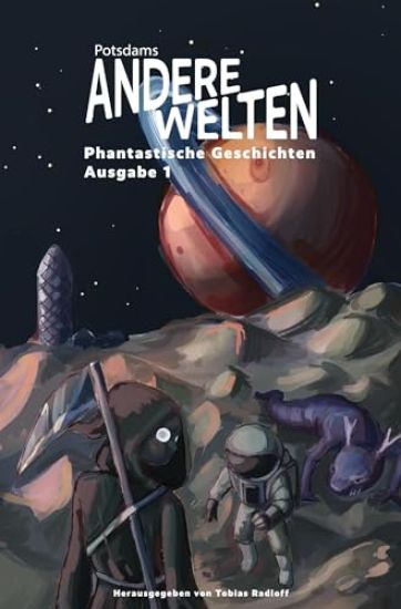Andere Welten: Phantastische Geschichten, Ausgabe 1: Die Anthologie zur Lesereihe "Potsdams Andere Welten" - dreizehn Autor: innen aus Fantasy, Scienc