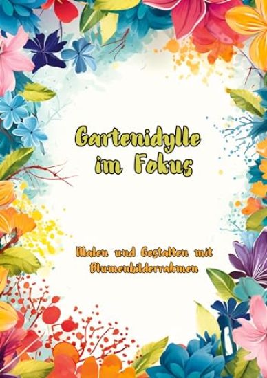 Gartenidylle im Fokus: Malen und Gestalten mit Blumenbilderrahmen