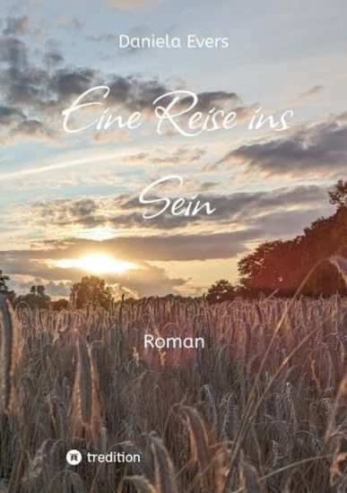 Eine Reise ins Sein: Ein Roman über die Suche nach Achtsamkeit, Selbstfindung und Wahrhaftigkeit