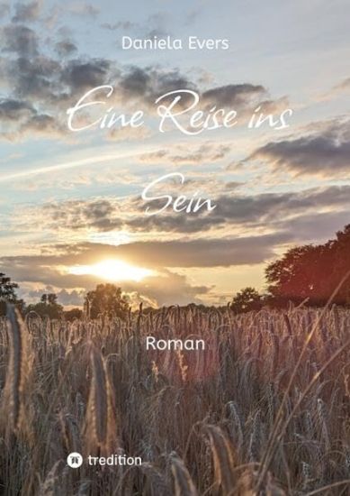 Eine Reise ins Sein: Ein Roman über die Suche nach Achtsamkeit, Selbstfindung und Wahrhaftigkeit