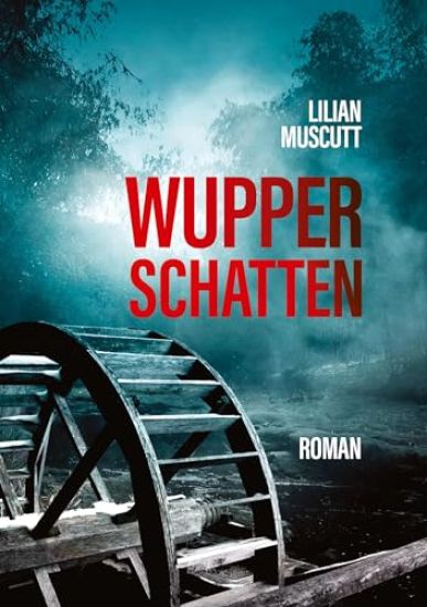 Wupperschatten: Ein Toter an der Wupper und ein altes Wasserrad teilen dunkle Geheimnisse.
