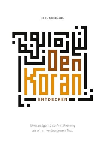 Den Koran entdecken: Eine zeitgemäße Annäherung an einen verborgenen Text