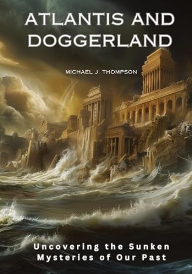Atlantis and Doggerland: Uncovering the Sunken Mysteries of Our Past