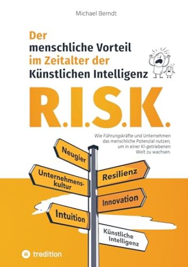 R.I.S.K. - Der menschliche Vorteil im Zeitalter der Künstlichen Intelligenz: Wie Führungskräfte und Unternehmen das menschliche Potenzial nutzen, um i