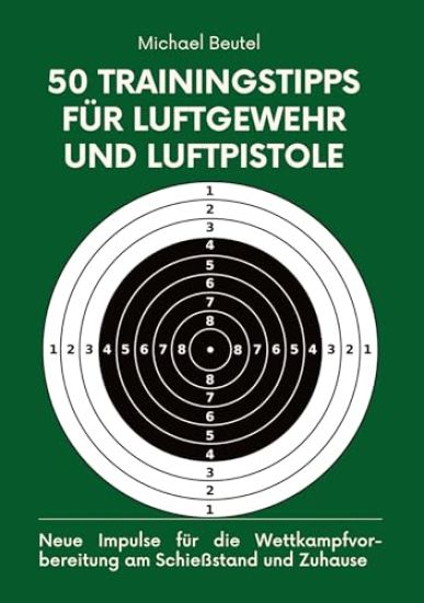 50 Trainingstipps für Luftgewehr und Luftpistole: Neue Impulse für die Wettkampfvorbereitung am Schießstand und Zuhause