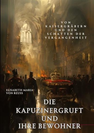 Die Kapuzinergruft und ihre Bewohner: Von Kaisergräbern und den Schatten der Vergangenheit