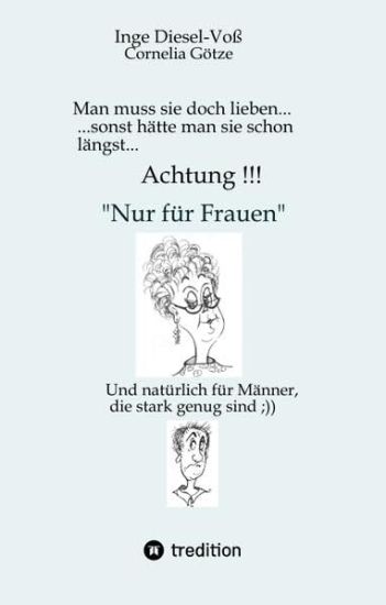 Man muss sie doch lieben... Ein Buch, welches das Zusammenleben von Frau und Mann in vergnüglicher Weise darstellt.