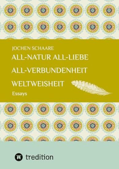 All-Natur All-Liebe All-Verbundenheit Weltweisheit: Essays