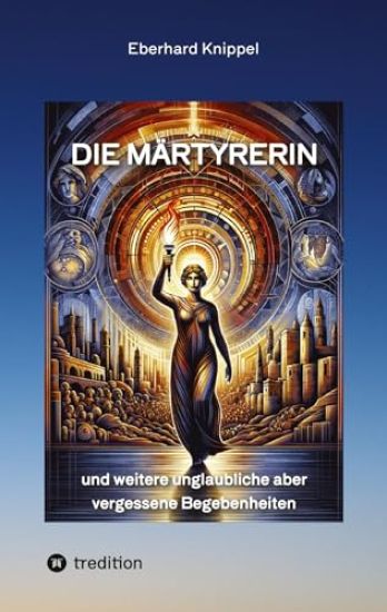 Die Märtyrerin: und weitere unglaubliche aber vergessene Begebenheiten
