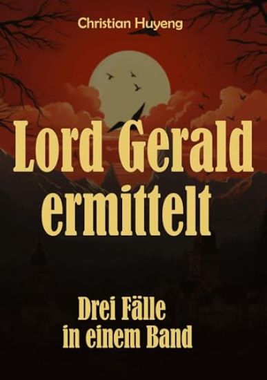 Lord Gerald ermittelt: Drei Fälle in einem Band: Der mysteriöse Fall des Mr. Moore, Der verschwundene Ehemann, Das Juwel von Tapson Manor