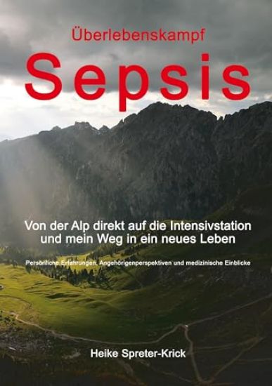 Überlebenskampf Sepsis: Von der Alp direkt auf die Intensivstation und mein Weg in ein neues Leben