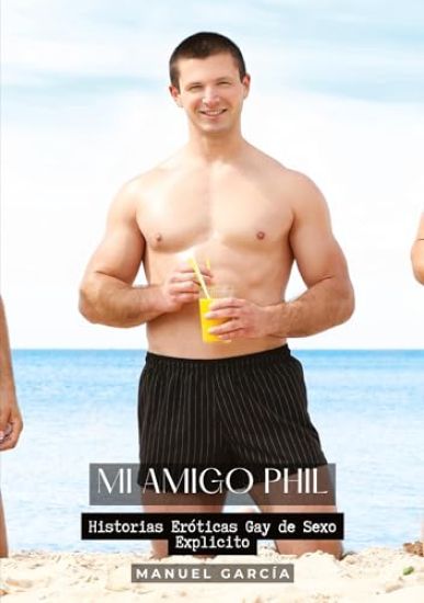 Mi Amigo Phil: Historias Eróticas Gay de Sexo Explicito