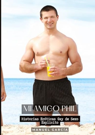 Mi Amigo Phil: Historias Eróticas Gay de Sexo Explicito