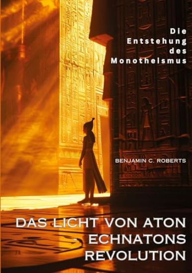 Das Licht von Aton - Echnatons Revolution: Die Entstehung des Monotheismus