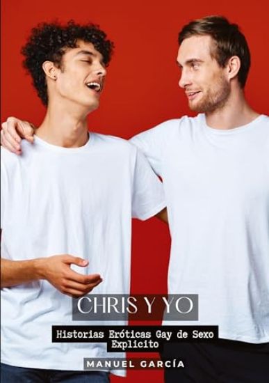 Chris y Yo: Historias Eróticas Gay de Sexo Explicito