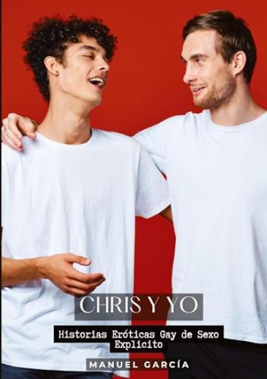 Chris y Yo: Historias Eróticas Gay de Sexo Explicito