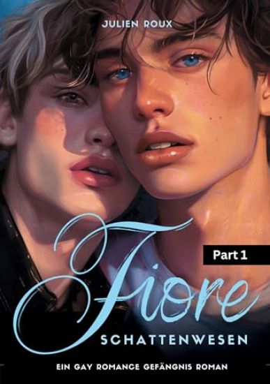 Fiore - Schattenwesen Part 1: ein Gay Romance Gefängnis Roman mit Spicy-Szenen, LGBTQ, Dark Romance, Boyslove, Straigt to Gay, Gegensätzliche Charak