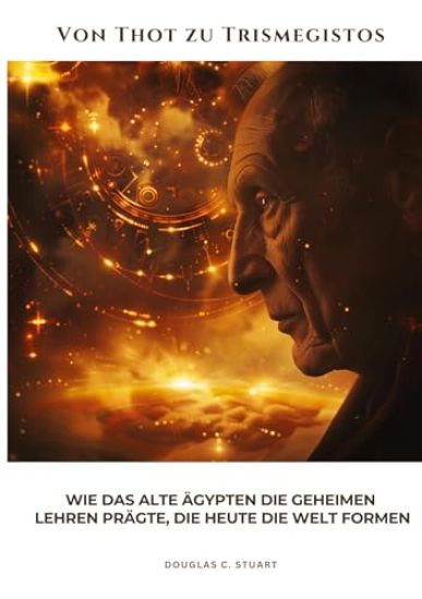 Von Thot zu Trismegistos: Wie das alte Ägypten die geheimen Lehren prägte, die heute die Welt formen