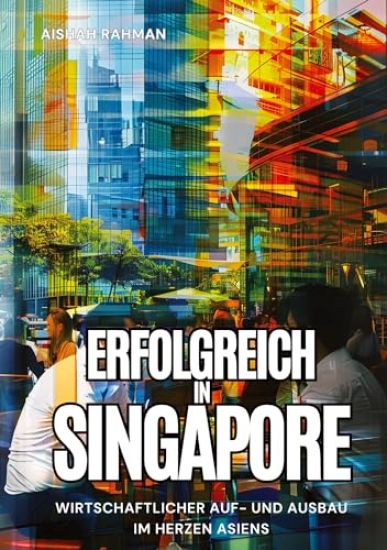 Erfolgreich in Singapore: Wirtschaftlicher Auf- und Ausbau im Herzen Asiens
