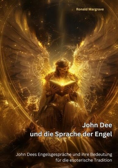 John Dee und die Sprache der Engel: John Dees Engelsgespräche und ihre Bedeutung für die esoterische Tradition