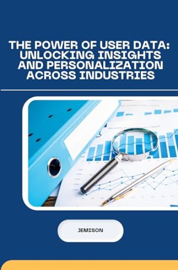 The Power of User Data: Unlocking Insights and Personalization Across Industries
