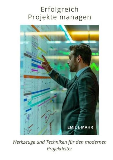 Erfolgreich Projekte managen: Werkzeuge und Techniken für den modernen Projektleiter