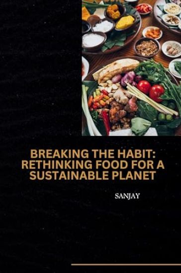 Breaking the Habit: Rethinking Food for a Sustainable Planet