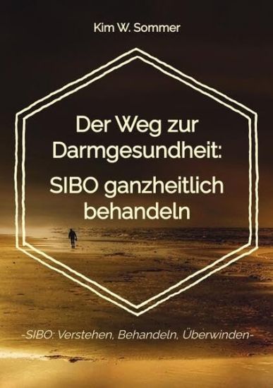 Der Weg zur Darmgesundheit: SIBO ganzheitlich behandeln: -SIBO: Verstehen, Behandeln, Überwinden-