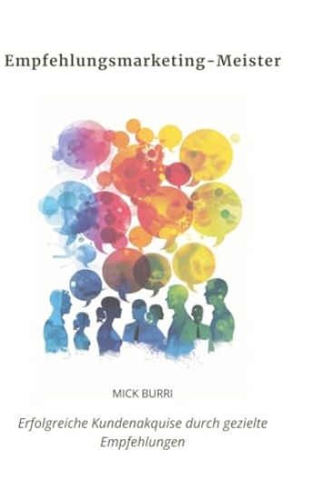 Empfehlungsmarketing- Meister: Erfolgreiche Kundenakquise durch gezielte Empfehlungen