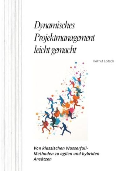 Dynamisches Projektmanagement leicht gemacht: Von klassischen Wasserfall-Methoden zu agilen und hybriden Ansätzen
