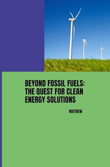 Beyond Fossil Fuels: The Quest for Clean Energy Solutions