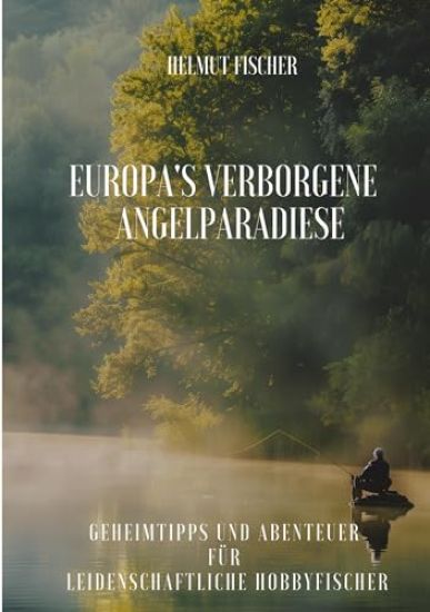 Europa's verborgene Angelparadiese: Geheimtipps und Abenteuer für Leidenschaftliche Hobbyfischer