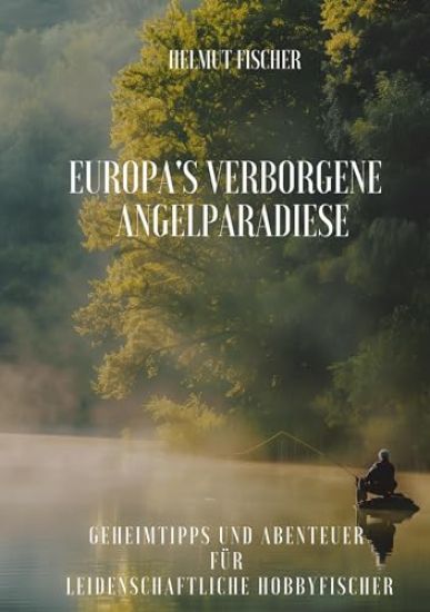 Europa's verborgene Angelparadiese: Geheimtipps und Abenteuer für Leidenschaftliche Hobbyfischer