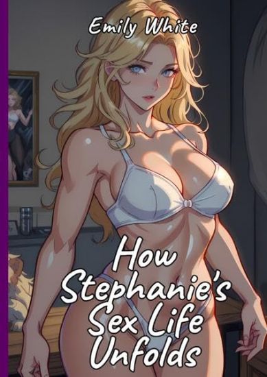 How Stephanie's Sex Life Unfolds: Sexy Erotic Stories for Adults Illustrated with Hentai Pictures - Naked Girls and Short Erotic Stories