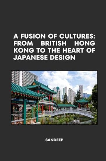 A Fusion of Cultures: From British Hong Kong to the Heart of Japanese Design