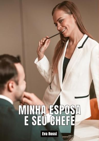 Minha Esposa e seu Chefe: Contos de Sexo Explícito para Adultos - Brazilian Erotic Hard Stories