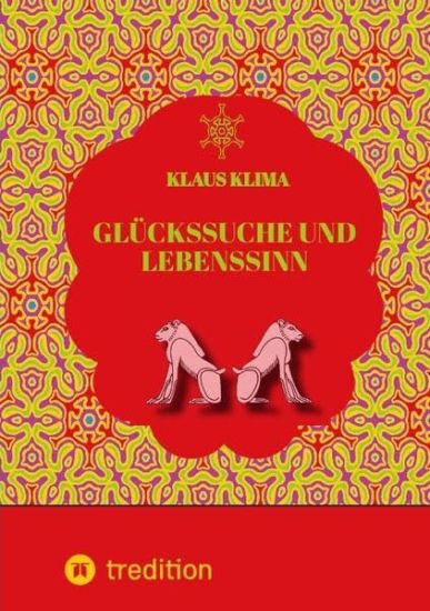 Glückssuche und Lebenssinn: Wie lebt man sein Leben sinnvoll und glücklich. Und wann lebt man sinnwidrig und verfehlt das Glück?