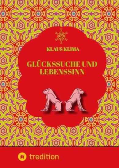 Glückssuche und Lebenssinn: Wie lebt man sein Leben sinnvoll und glücklich. Und wann lebt man sinnwidrig und verfehlt das Glück?