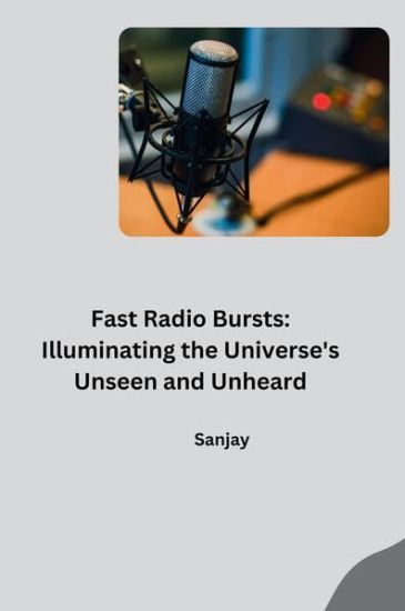 Fast Radio Bursts: Illuminating the Universe's Unseen and Unheard