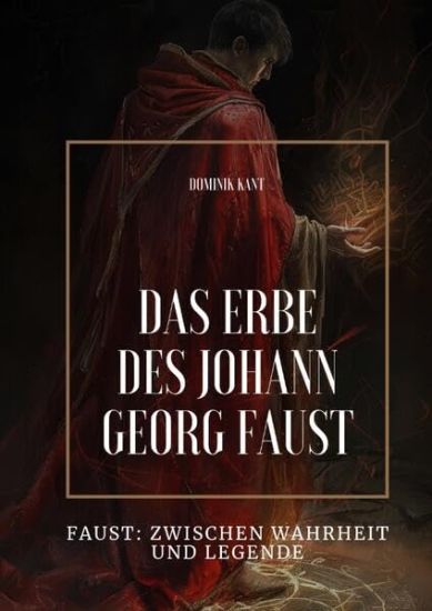 Das Erbe des Johann Georg Faust: Faust: Zwischen Wahrheit und Legende